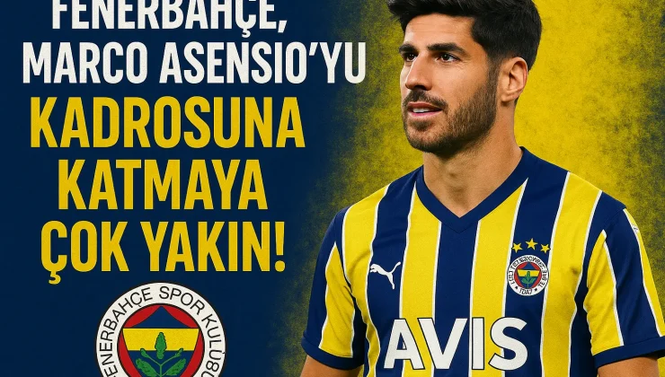 Fenerbahçe, Marco Asensio’yu Kadrosuna Katmaya Çok Yakın!