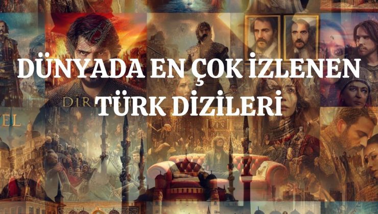 Dünyada En Çok İzlenen ve Sevilen Türk Dizileri