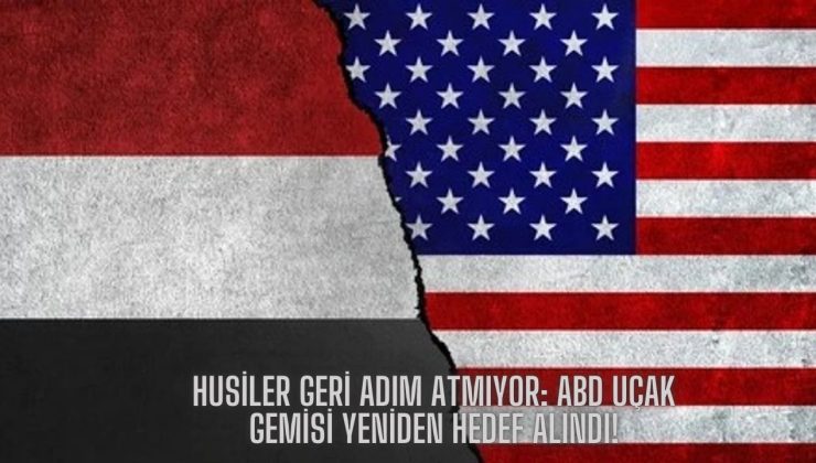 Husiler Geri Adım Atmıyor: ABD Uçak Gemisi Yeniden Hedef Alındı!