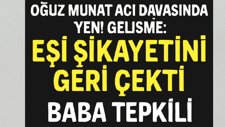 Oğuz Murat Aci Davasında Yeni Gelişme: Eşi Şikayetini Geri Çekti, Baba Tepkili