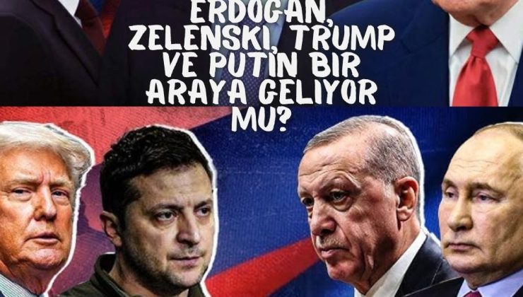 Erdoğan, Zelenski, Trump ve Putin Bir Araya Geliyor mu?