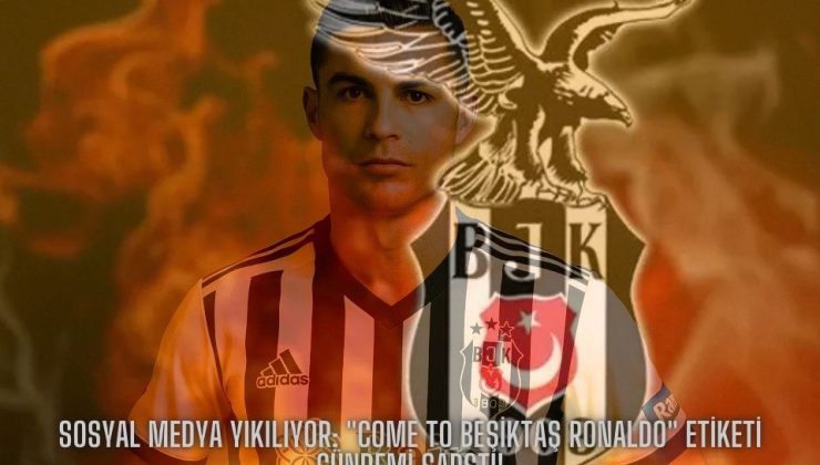 Sosyal Medya Yıkılıyor: “Come to Beşiktaş Ronaldo” Etiketi Gündemi Sarstı!