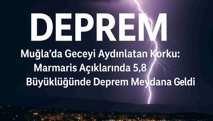 Muğla Marmaris Açıklarında 5.8 Büyüklüğünde Deprem Meydana Geldi