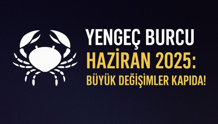 YENGEÇ BURCU HAZİRAN 2025: BÜYÜK DEĞİŞİMLER KAPIDA!