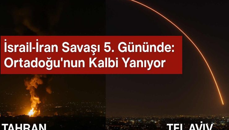 İsrail–İran Savaşı 5. Gününde: Ortadoğu’nun Kalbi Yanıyor