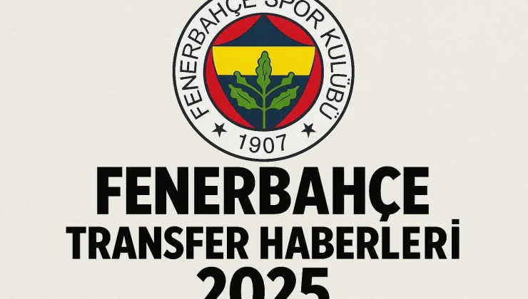 Fenerbahçe Transfer Haberleri 2025: 10 Kritik Hamle ve Güncel Gelişmeler
