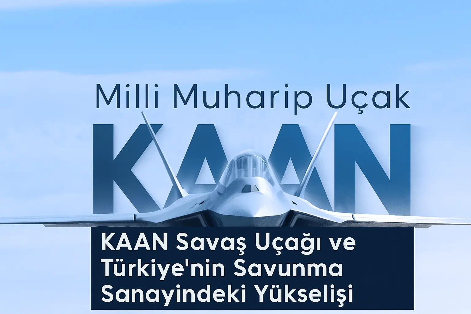 KAAN Savaş Uçağı'nın Türkiye'nin savunma sanayiindeki gücünü simgeleyen bir görsel.