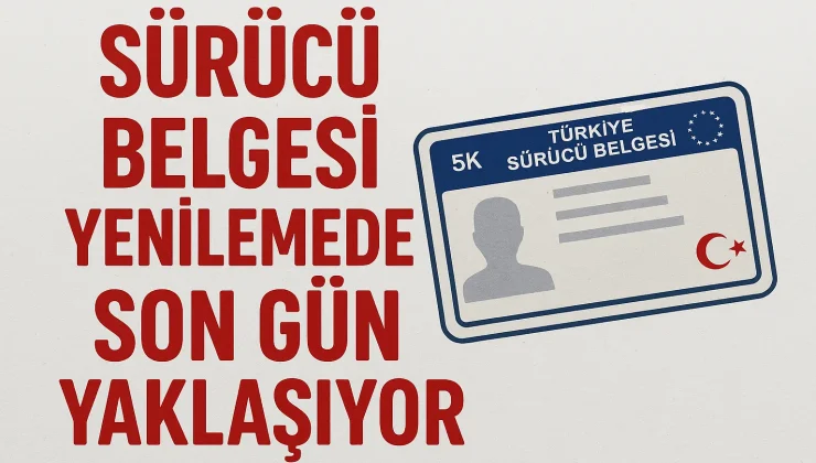 31 Temmuz 2025’e Dikkat: Ehliyet Sürücü Belgesi Yenilemede Son Gün Yaklaşıyor