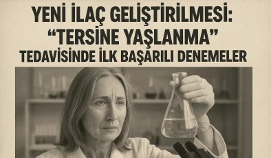 Yeni İlaç Geliştirilmesi: “Tersine Yaşlanma” Tedavisinde İlk Başarılı Denemeler