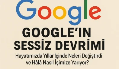 Google’ın Sessiz Devrimi: Hayatımızda Yıllar İçinde Neleri Değiştirdi ve Hâlâ Nasıl İşimize Yarıyor?