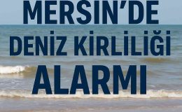 Mersin’de Deniz Kirliliği Alarmı: Tatilciler Sağlık Riskleriyle Karşı Karşıya