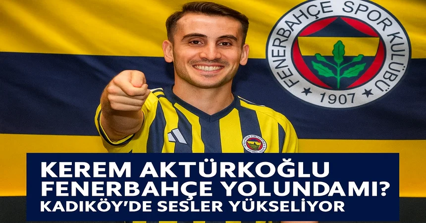 Kerem Aktürkoğlu Fenerbahçe Yolunda mı? Kadıköy’de Sesler Yükseliyor